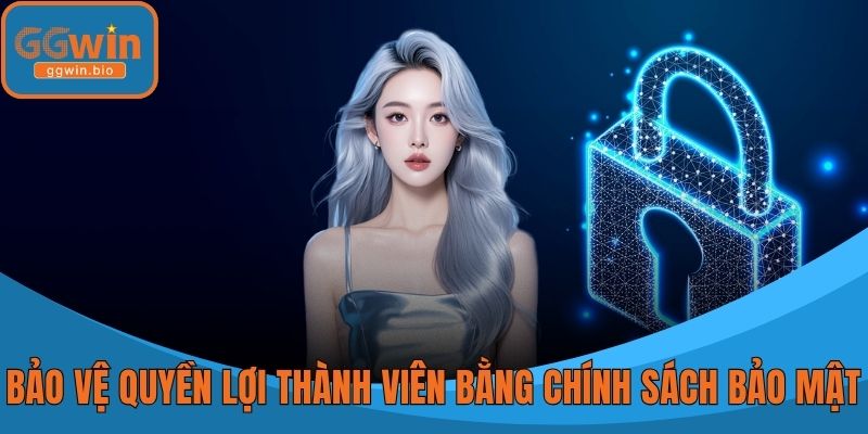 Bảo vệ quyền lợi thành viên thông qua chính sách bảo mật
