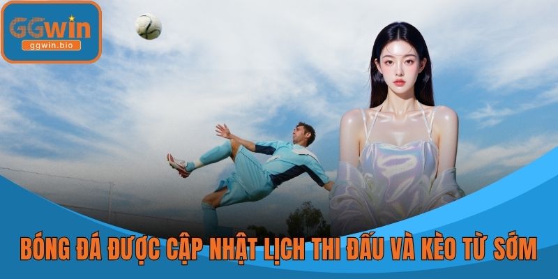 Bóng đá được cập nhật lịch thi đấu và kèo từ sớm