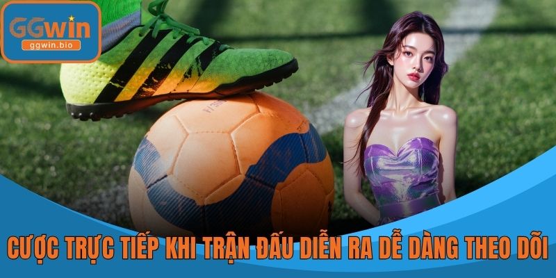 Cược trực tiếp khi trận đấu diễn ra dễ dàng theo dõi