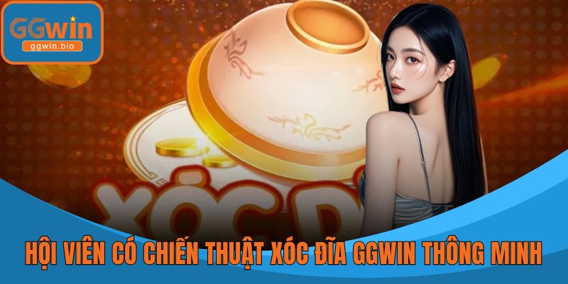 Hội viên có chiến thuật cược xóc đĩa GGWIN thông minh