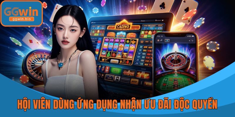 Hội viên dùng ứng dụng được nhận ưu đãi độc quyền
