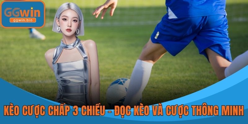 Kèo Cược Chấp 3 Chiều - Đọc Kèo Và Đặt Cược Thông Minh