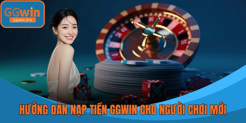 Hướng Dẫn Nạp Tiền GGWIN Chi Tiết Cho Người Chơi Mới