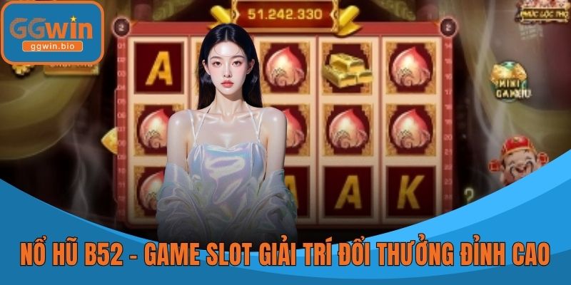 Nổ Hũ B52 - Game Slot Giải Trí Đổi Phần Thưởng Đỉnh Cao