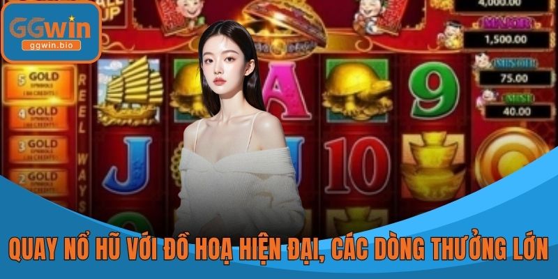 Quay nổ hũ với đồ hoạ hiện đại, các dòng thưởng lớn
