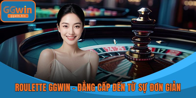 Roulette GGWIN – Game Bài Đẳng Cấp Đến Từ Sự Đơn Giản