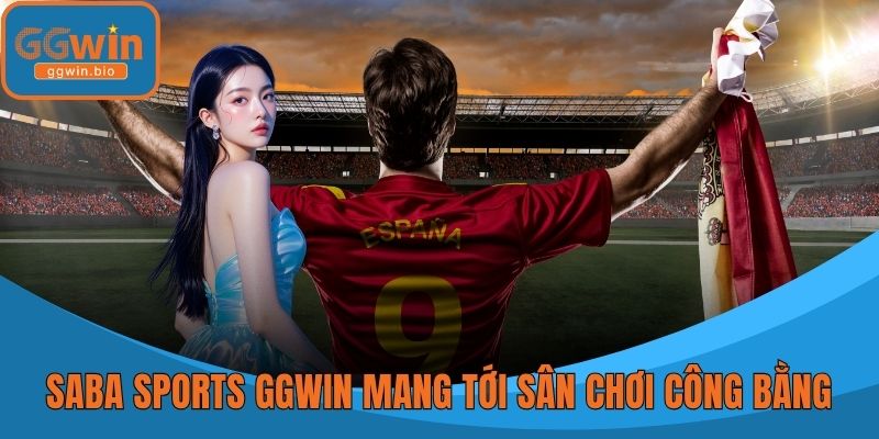 Saba Sports GGWIN mang tới sân chơi công bằng
