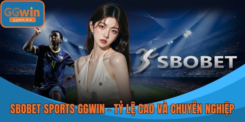 SBOBET Sports GGWIN – Tỷ Lệ Cao và Dịch Vụ Chuyên Nghiệp