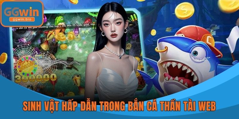 Sinh vật hấp dẫn trong bắn cá thần tài web