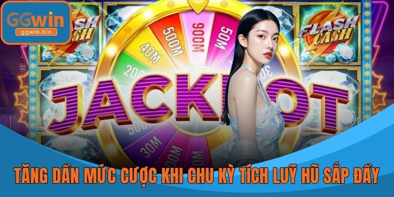 Tăng dần mức cược khi chu kỳ tích luỹ hũ sắp đầy