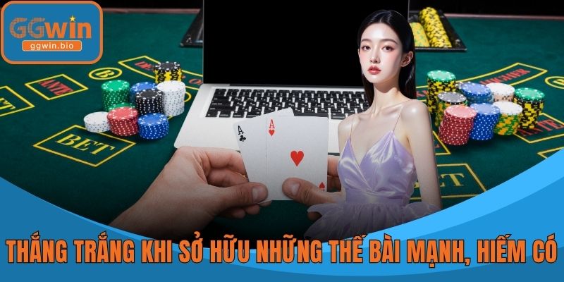 Thắng trắng khi sở hữu những thế bài mạnh, hiếm có