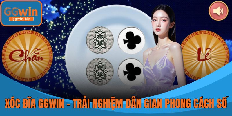 Xóc Đĩa GGWIN – Trải Nghiệm Dân Gian Theo Phong Cách Số